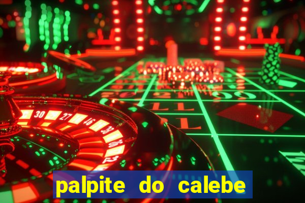 palpite do calebe para hoje